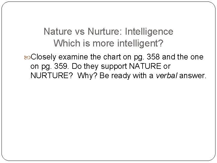 Nature vs Nurture: Intelligence Which is more intelligent? Closely examine the chart on pg.