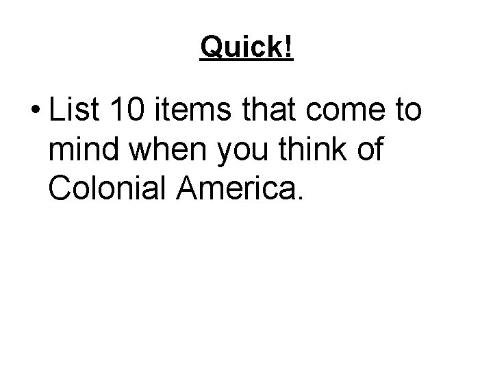 Quick! • List 10 items that come to mind when you think of Colonial