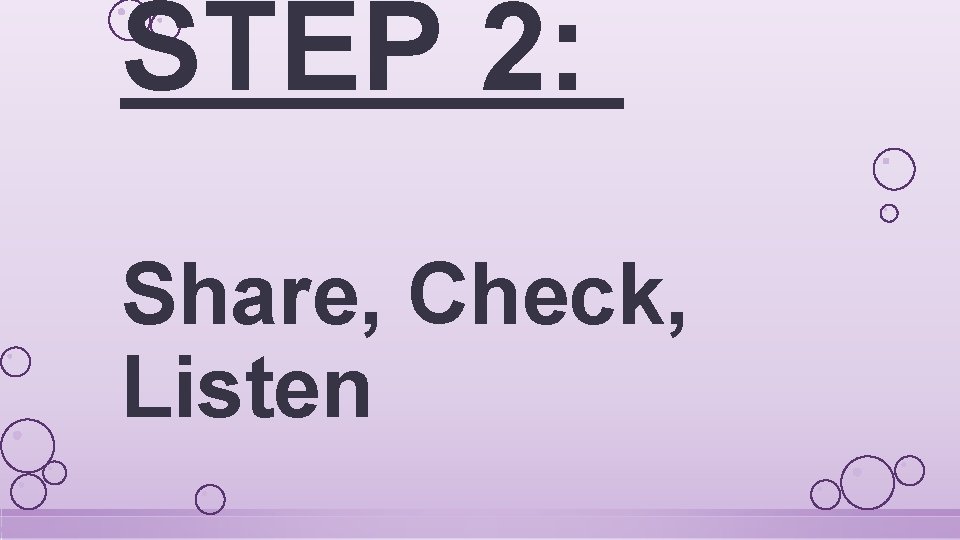 STEP 2: Share, Check, Listen 