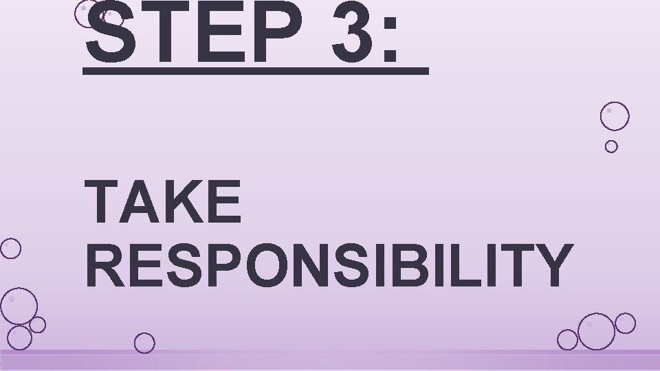 STEP 3: TAKE RESPONSIBILITY 