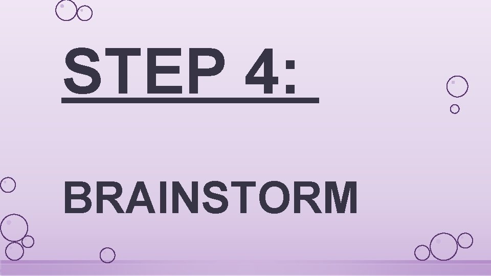 STEP 4: BRAINSTORM 