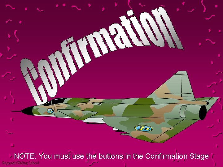 NOTE: You must use the buttons in the Confirmation Stage Regional Gliding School 