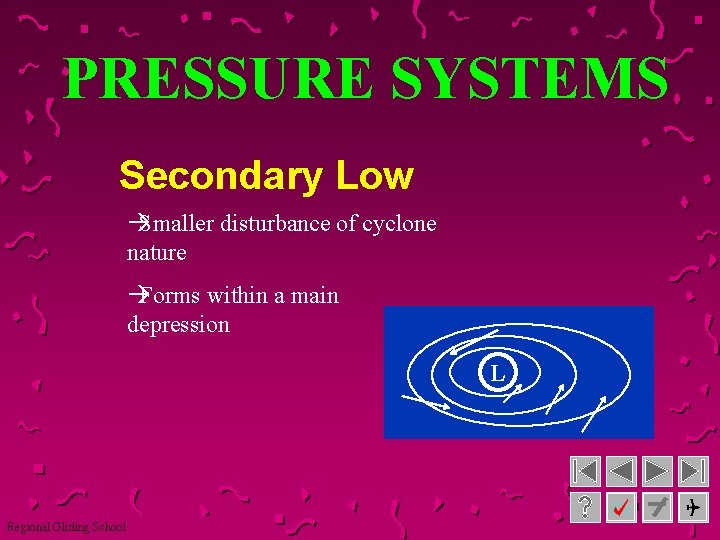 PRESSURE SYSTEMS Secondary Low àSmaller disturbance of cyclone nature àForms within a main depression