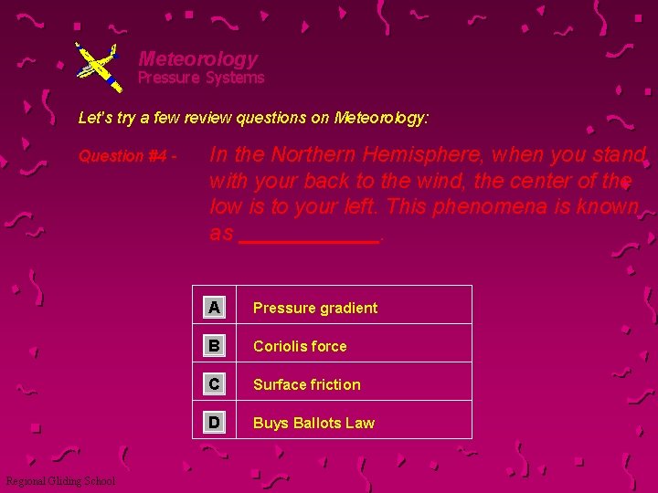 Meteorology Pressure Systems Let's try a few review questions on Meteorology: Question #4 -