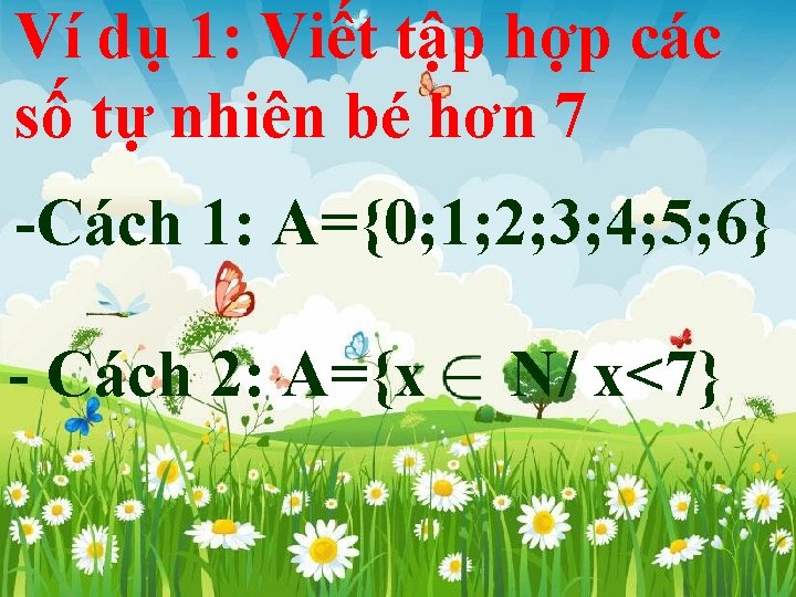 Ví dụ 1: Viết tập hợp các số tự nhiên bé hơn 7 -Cách