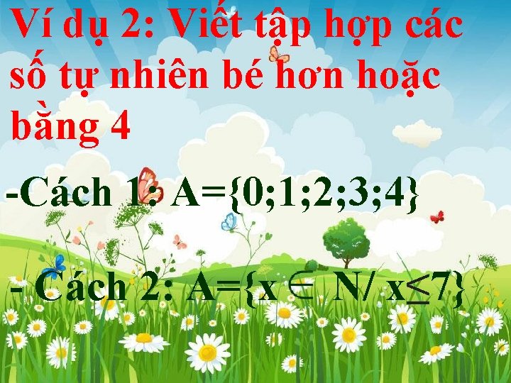 Ví dụ 2: Viết tập hợp các số tự nhiên bé hơn hoặc bằng