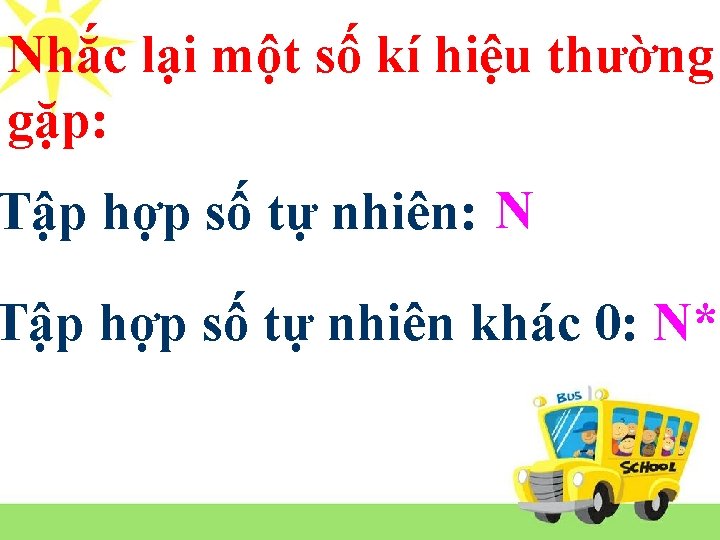 Nhắc lại một số kí hiệu thường gặp: Tập hợp số tự nhiên: N