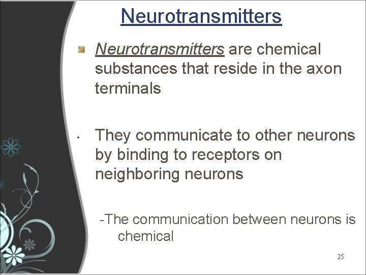 Neurotransmitters are chemical substances that reside in the axon terminals • They communicate to Neurotransmitters are chemical substances that reside in the axon terminals • They communicate to
