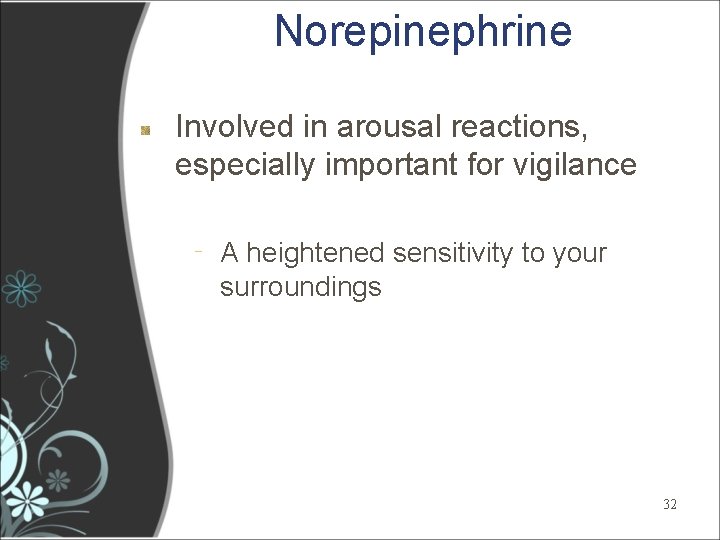 Norepinephrine Involved in arousal reactions, especially important for vigilance ‐ A heightened sensitivity to Norepinephrine Involved in arousal reactions, especially important for vigilance ‐ A heightened sensitivity to