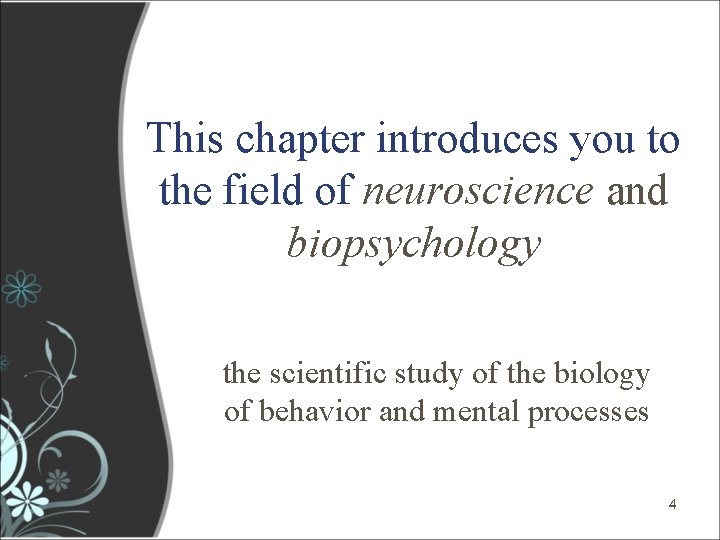 This chapter introduces you to the field of neuroscience and biopsychology the scientific study This chapter introduces you to the field of neuroscience and biopsychology the scientific study