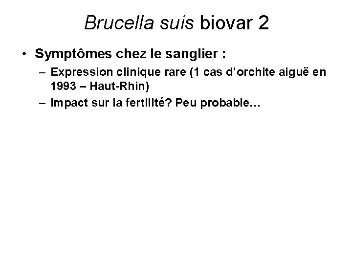 Brucella suis biovar 2 • Symptômes chez le sanglier : – Expression clinique rare