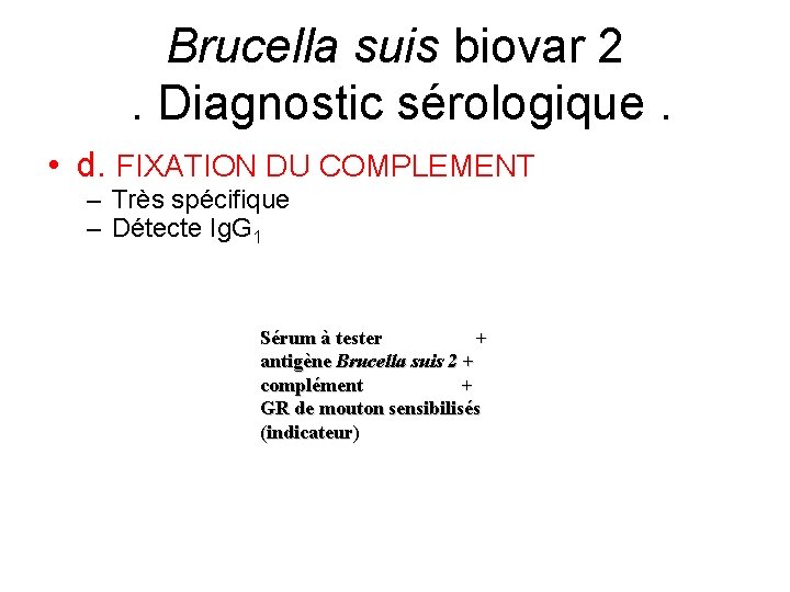 Brucella suis biovar 2. Diagnostic sérologique. • d. FIXATION DU COMPLEMENT – Très spécifique