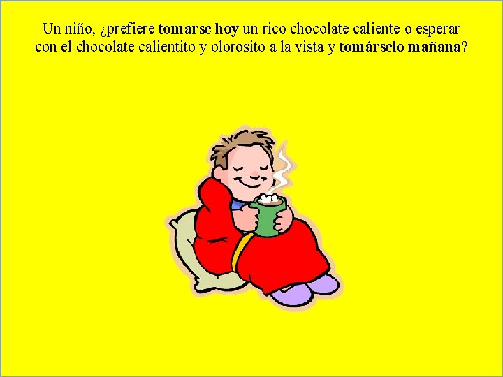 Un niño, ¿prefiere tomarse hoy un rico chocolate caliente o esperar con el chocolate