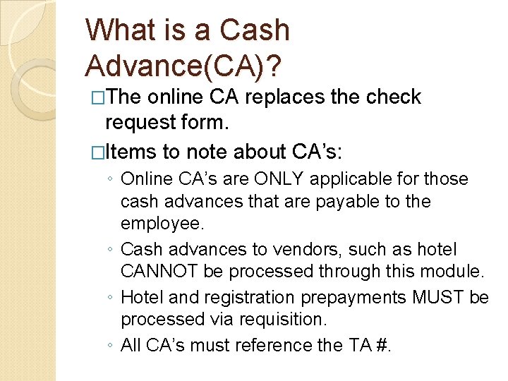 What is a Cash Advance(CA)? �The online CA replaces the check request form. �Items What is a Cash Advance(CA)? �The online CA replaces the check request form. �Items