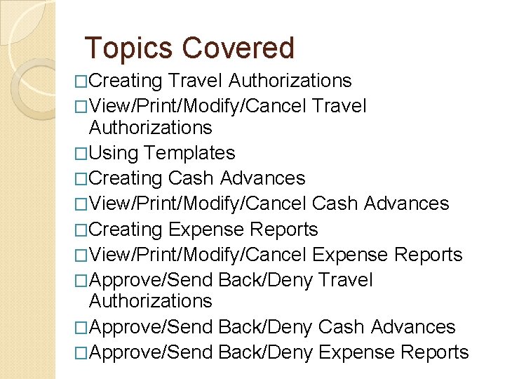 Topics Covered �Creating Travel Authorizations �View/Print/Modify/Cancel Travel Authorizations �Using Templates �Creating Cash Advances �View/Print/Modify/Cancel Topics Covered �Creating Travel Authorizations �View/Print/Modify/Cancel Travel Authorizations �Using Templates �Creating Cash Advances �View/Print/Modify/Cancel