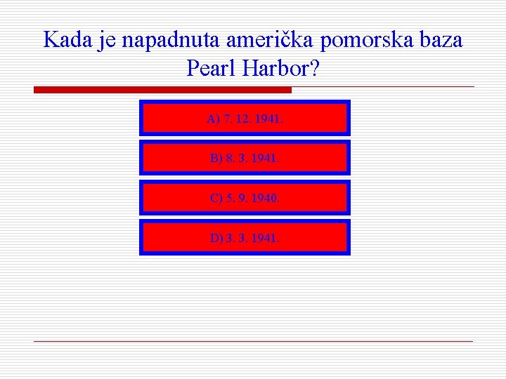 Kada je napadnuta američka pomorska baza Pearl Harbor? A) 7. 12. 1941. B) 8.