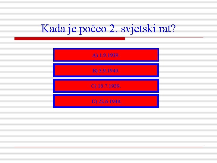 Kada je počeo 2. svjetski rat? A) 1. 9. 1939. B) 3. 9. 1940.