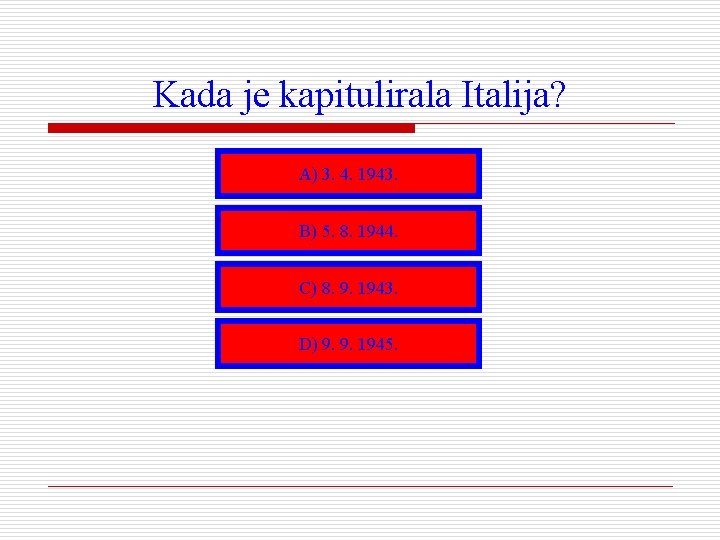 Kada je kapitulirala Italija? A) 3. 4. 1943. B) 5. 8. 1944. C) 8.