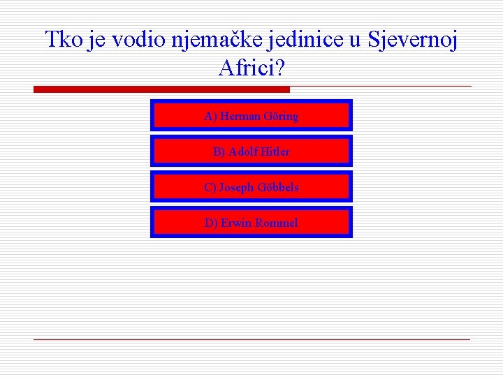 Tko je vodio njemačke jedinice u Sjevernoj Africi? A) Herman Göring B) Adolf Hitler