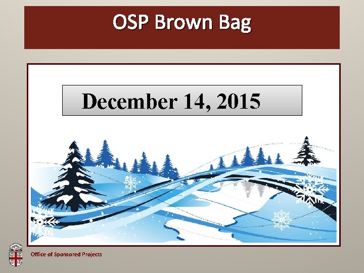 OSP Brown Bag December 14, 2015 Office of Sponsored Projects 