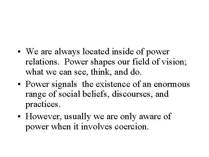  • We are always located inside of power relations. Power shapes our field