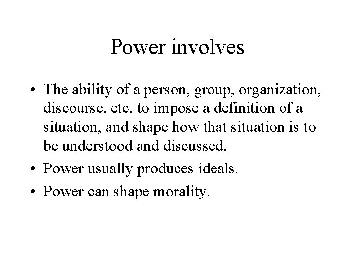 Power involves • The ability of a person, group, organization, discourse, etc. to impose