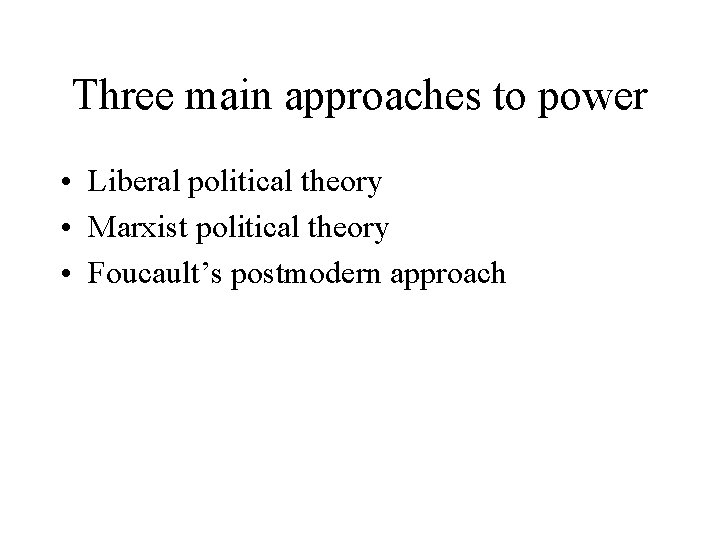Three main approaches to power • Liberal political theory • Marxist political theory •