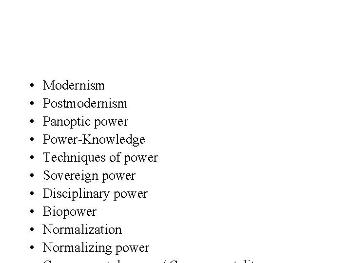  • • • Modernism Postmodernism Panoptic power Power-Knowledge Techniques of power Sovereign power