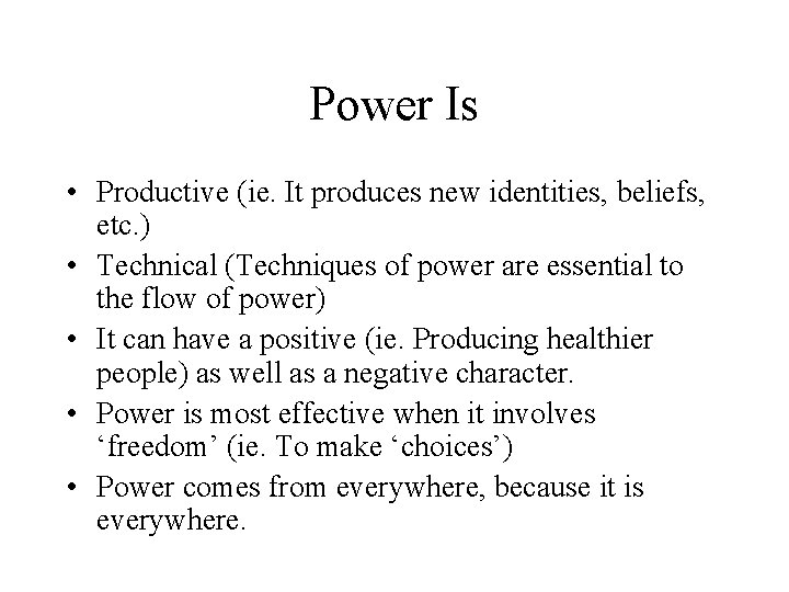 Power Is • Productive (ie. It produces new identities, beliefs, etc. ) • Technical
