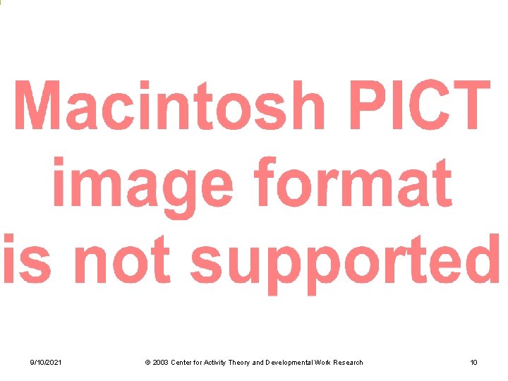 9/10/2021 © 2003 Center for Activity Theory and Developmental Work Research 10 