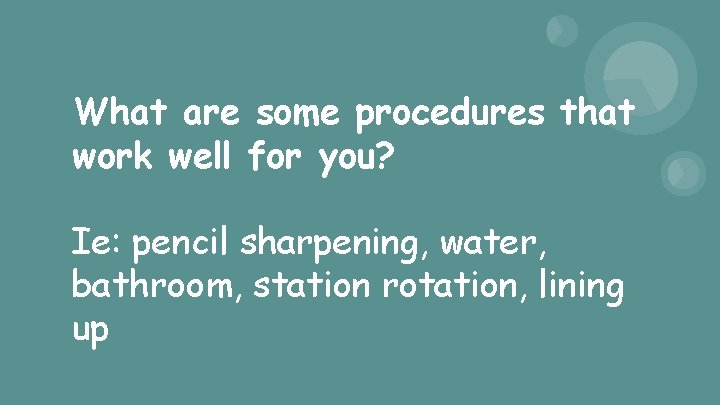 What are some procedures that work well for you? Ie: pencil sharpening, water, bathroom,