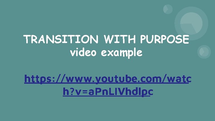 TRANSITION WITH PURPOSE video example https: //www. youtube. com/watc h? v=a. Pn. LIVhdlpc 