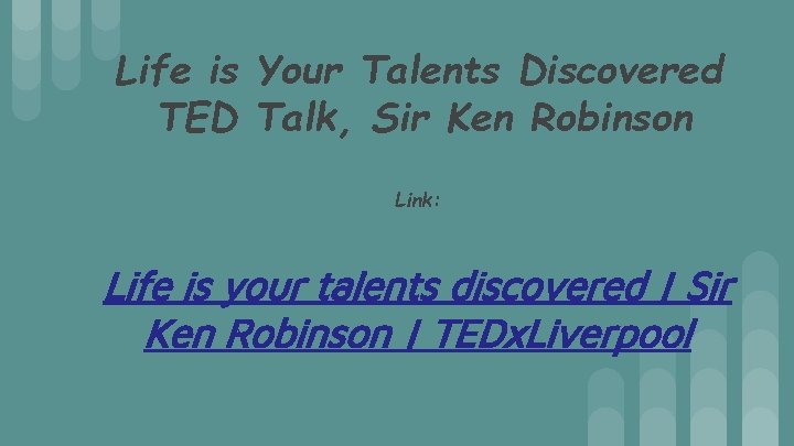 Life is Your Talents Discovered TED Talk, Sir Ken Robinson Link: Life is your