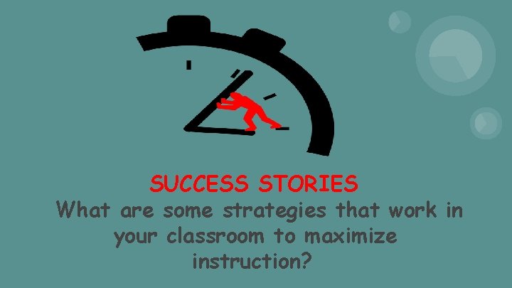SUCCESS STORIES What are some strategies that work in your classroom to maximize instruction?