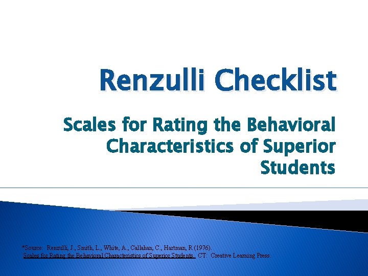 Renzulli Checklist Scales for Rating the Behavioral Characteristics of Superior Students *Source: Renzulli, J.