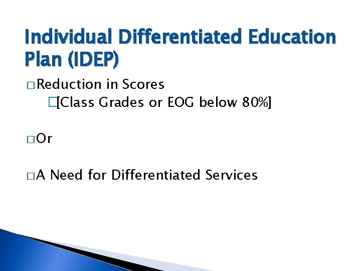 Individual Differentiated Education Plan (IDEP) � Reduction in Scores �[Class Grades or EOG below
