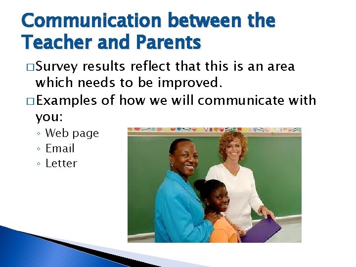 Communication between the Teacher and Parents � Survey results reflect that this is an