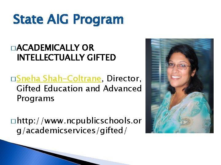 State AIG Program � ACADEMICALLY OR INTELLECTUALLY GIFTED � Sneha Shah-Coltrane, Director, Gifted Education