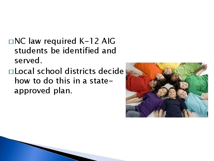 � NC law required K-12 AIG students be identified and served. � Local school