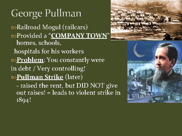 George Pullman Railroad Mogul (railcars) Provided a “COMPANY TOWN” homes, schools, hospitals for his