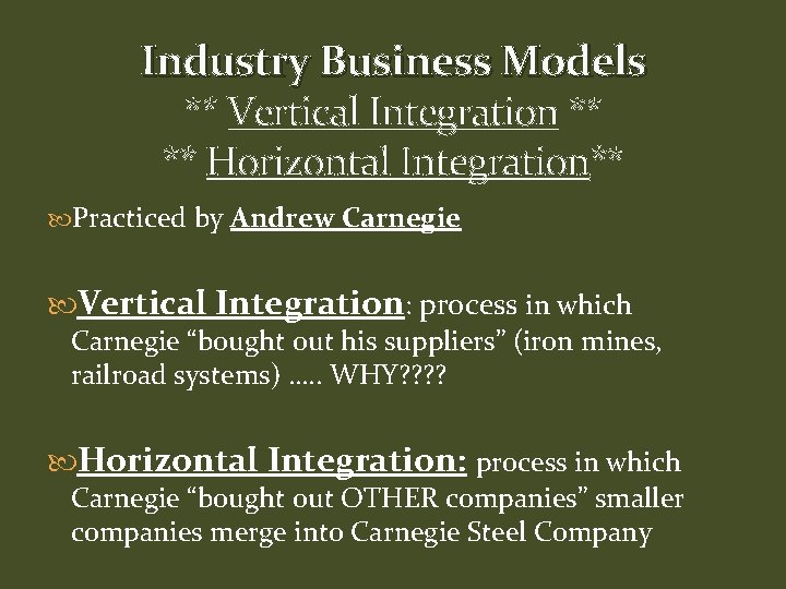 Industry Business Models ** Vertical Integration ** ** Horizontal Integration** Practiced by Andrew Carnegie