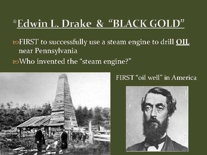 *Edwin L. Drake & “BLACK GOLD” FIRST to successfully use a steam engine to