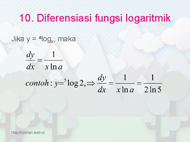 10. Diferensiasi fungsi logaritmik Jika y = alogx, maka http: //rosihan. web. id 