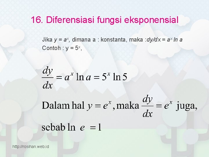 16. Diferensiasi fungsi eksponensial Jika y = ax, dimana a : konstanta, maka :