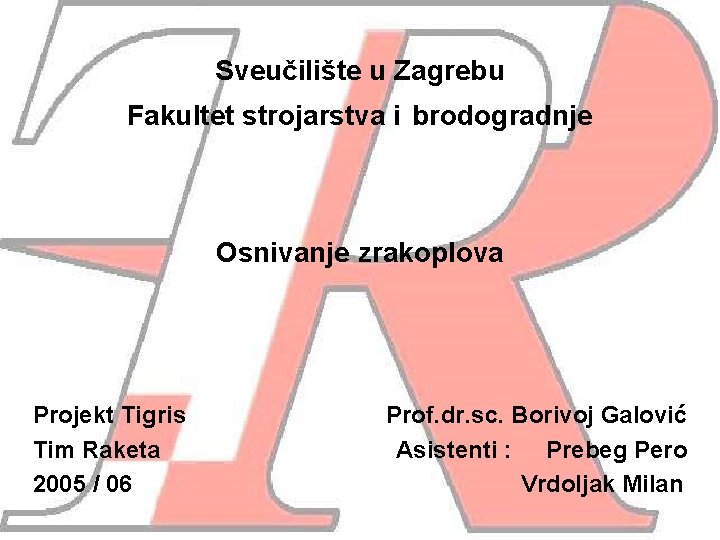 Sveučilište u Zagrebu Fakultet strojarstva i brodogradnje Osnivanje zrakoplova Projekt Tigris Tim Raketa 2005
