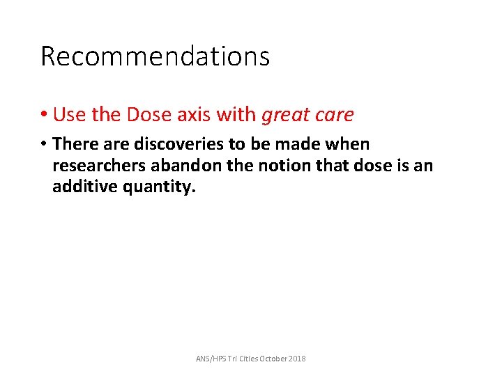 Recommendations • Use the Dose axis with great care • There are discoveries to