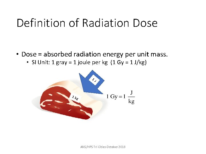 Definition of Radiation Dose • Dose = absorbed radiation energy per unit mass. •