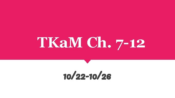 TKa. M Ch. 7 -12 10/22 -10/26 