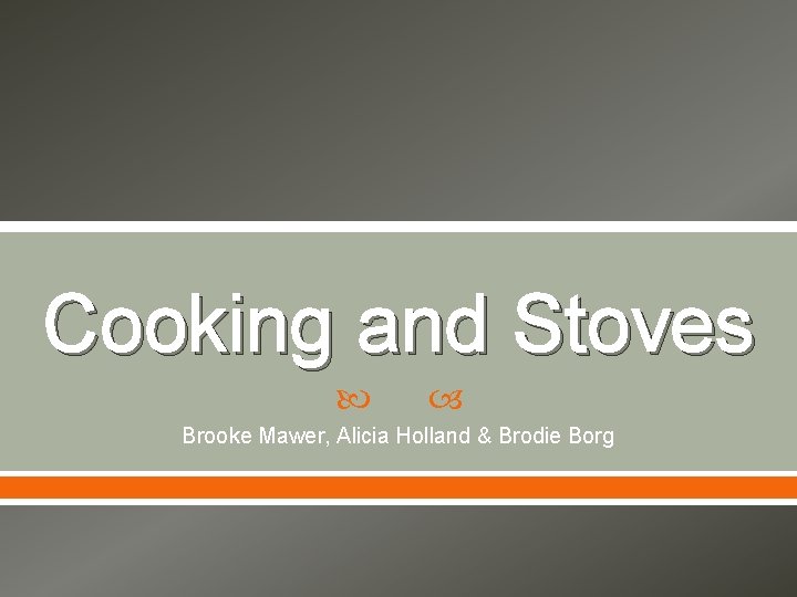 Cooking and Stoves Brooke Mawer, Alicia Holland & Brodie Borg 