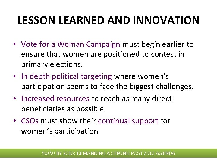 LESSON LEARNED AND INNOVATION • Vote for a Woman Campaign must begin earlier to